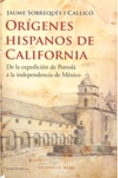 Orígenes hispanos de California. De la expedición de Portolá a la independencia de México