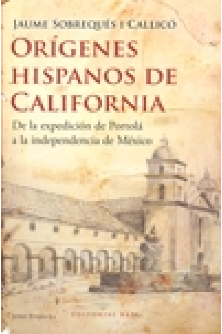 Orígenes hispanos de California. De la expedición de Portolá a la independencia de México