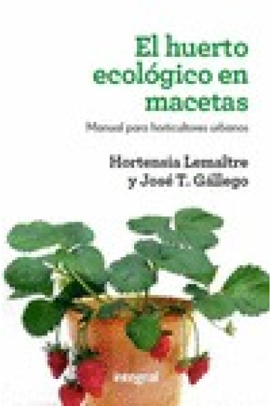 El huerto ecológico en macetas. Manual para horticultores urbanos