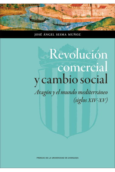 Revolución comercial y cambio social. Aragón y el mundo mediterráneo (siglos XIV-XV)