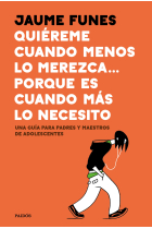 Quiéreme cuando menos lo merezca... porque es cuando más lo necesito. Una guía para padres y maestros de adolescentes