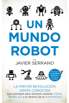 Un mundo robot. La mayor revolución jamás conocida que cambiará nuestras vidas, trabajos y el destino de la humanidad