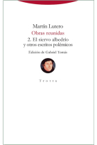 Obras reunidas (vol. 2): El siervo albedrío y otros escritos polémicos