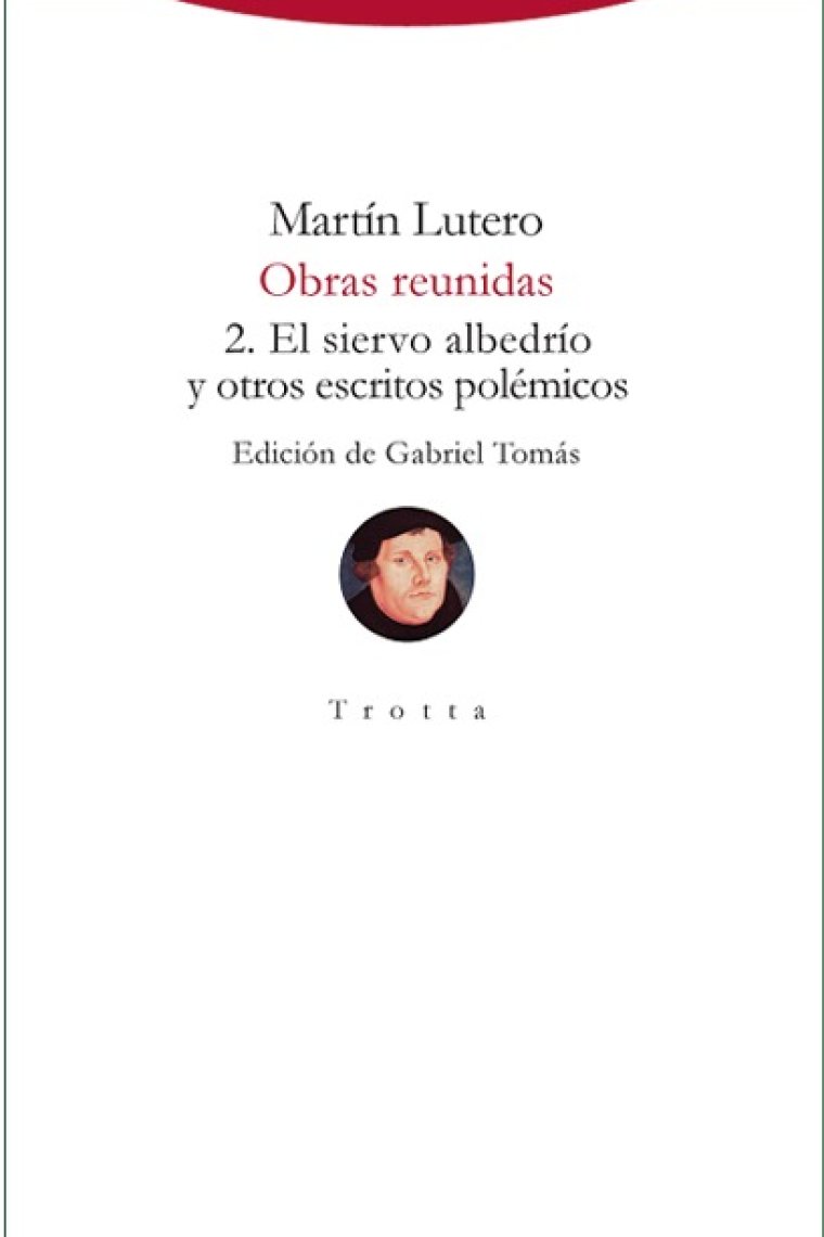 Obras reunidas (vol. 2): El siervo albedrío y otros escritos polémicos