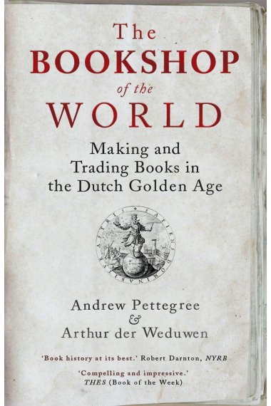 The Bookshop of the World: Making and Trading Books in the Dutch Golden Age