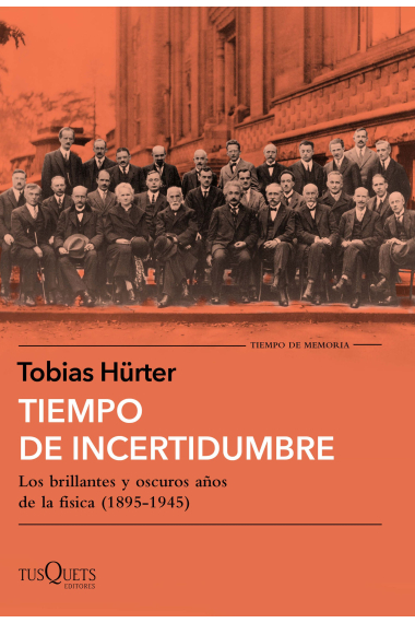 Tiempo de incertidumbre. Los brillantes y oscuros años de la física (1895-1945)