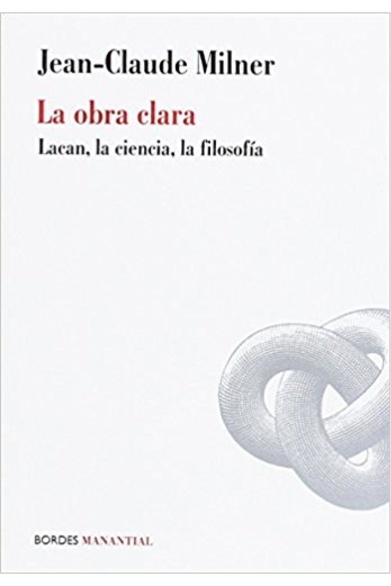 La obra clara. Lacan, la ciencia, la filosofía