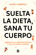 Suelta la dieta sana tu cuerpo. Libérate de la presión estética y haz las paces contigo