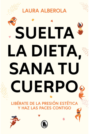 Suelta la dieta sana tu cuerpo. Libérate de la presión estética y haz las paces contigo