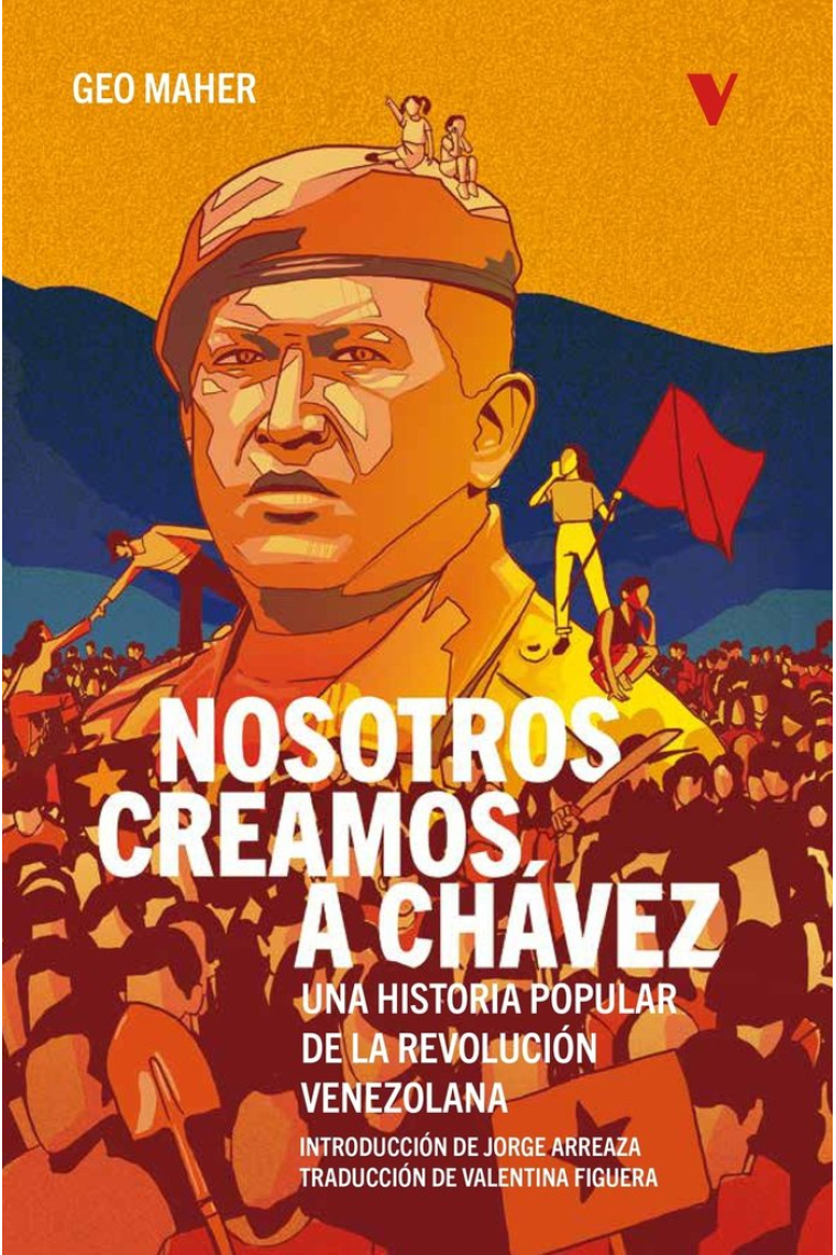 Nosotros creamos a Chávez. Una historia popular de la Revolución venezolana