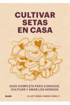 Cultivar setas en casa. Guía completa para conocer, cultivar y amar los hongos