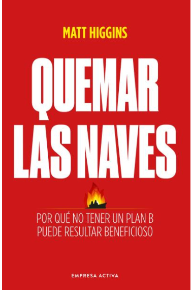 Quemar las naves. Por qué no tener un plan B puede resultar beneficioso