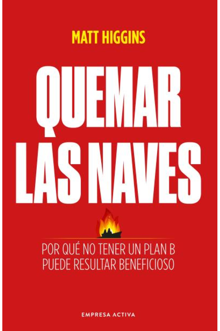 Quemar las naves. Por qué no tener un plan B puede resultar beneficioso