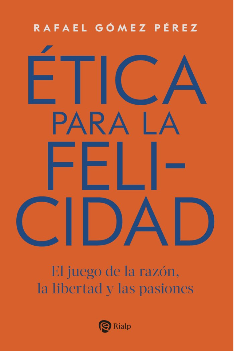 Ética para la felicidad: el juego de la razón, la libertad y las pasiones