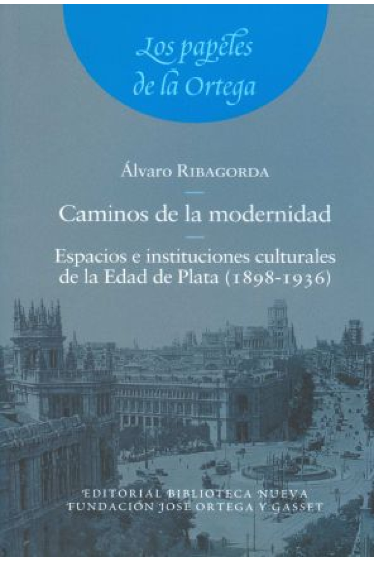 Caminos de la modernidad: espacios e instituciones culturales de la Edad de Plata (1898-1936)