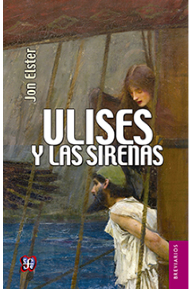 Ulises y las sirenas: estudios sobre racionalidad e irracionalidad