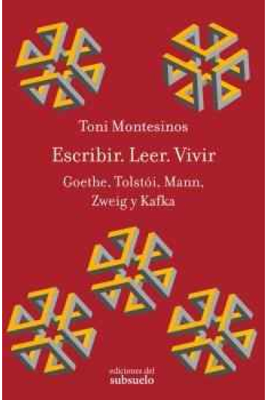 Escribir. Leer. Vivir: Goethe, Tolstói, Mann, Zweig y Kafka