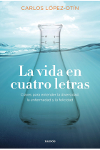 La vida en cuatro letras. Claves para entender la diversidad, la enfermedad y la felicidad