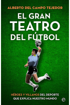 El gran teatro del fútbol. Héroes y villanos del deporte que explica nuestro mundo