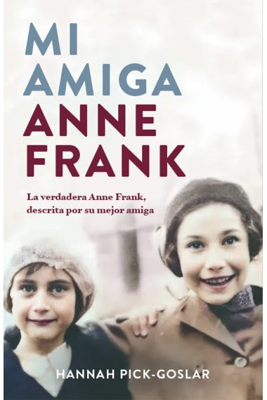 Mi amiga Anne Frank. La verdadera Anne Frank, descrita por su mejor amiga