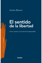 El sentido de la libertad: cómo construir una autonomía responsable (Nueva edición)