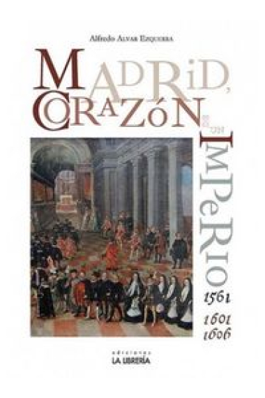 Madrid. Corazón de un imperio 1561-1601 y 1605