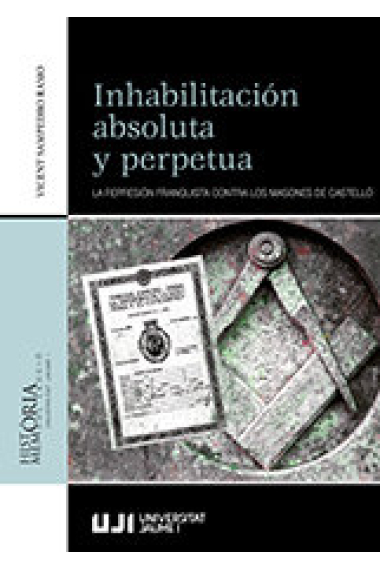 Inhabilitación absoluta y perpetua. La represión franquista contra los masones de Castelló.