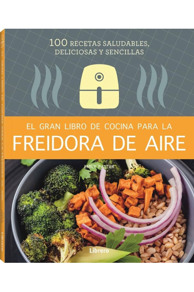 El gran libro de cocina para la freidora de aire. 100 recetas saludables y sencillas