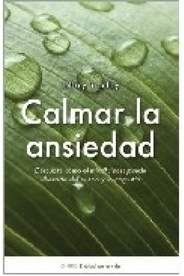 Calmar la ansiedad. Descubre como el mindfulness y la compasión pueden liberarte del miedo y la angustia