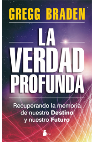 La verdad profunda : Recuperando la memoria de nuestro destino y nuestro futuro