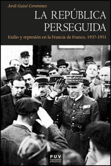 La República perseguida. Exilio y represión en la Francia de Franco, 1937-1951