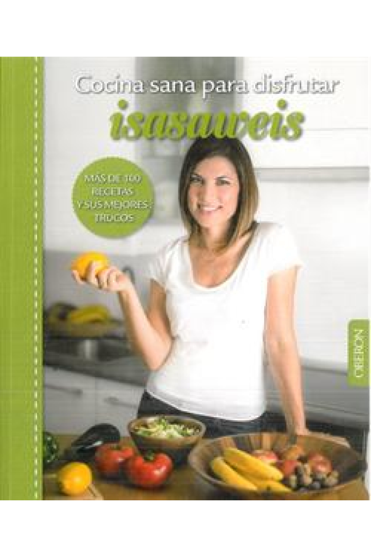 Cocina sana para disfrutar. Isasaweis. Más de 100 recetas y sus mejores trucos