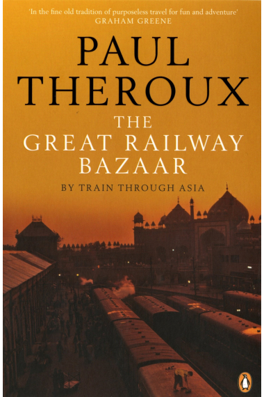 The Great Railway Bazaar: By Train Through Asia (Penguin Modern Classics)