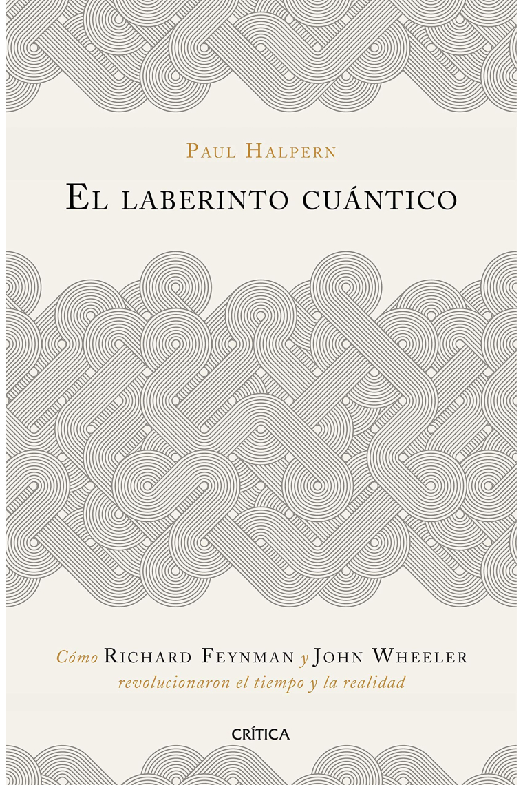 El laberinto cuántico. Cómo Richard Feynman y John Wheeler revolucionaron el tiempo y la realidad