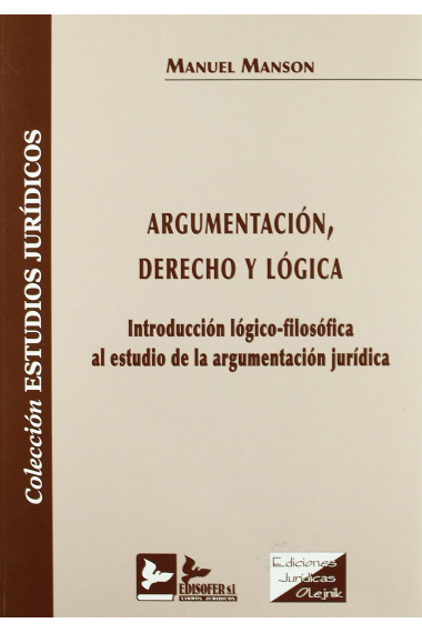 Argumentación, derecho y lógica: introducción lógico-filosófica al estudio de argumentación jurídica