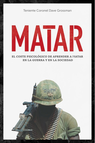 Matar. El coste psicológico de aprender a matar en la guerra y en la sociedad.