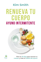 Renueva tu cuerpo. Ayuno intermitente. Plan en 33 días para renovar tu cuerpo y crear el hábito del ayuno