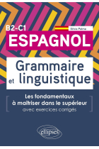 Espagnol Grammaire et linguistique B2-C1: Les fondamentaux à maîtriser dans le supérieur avec exercices corrigés