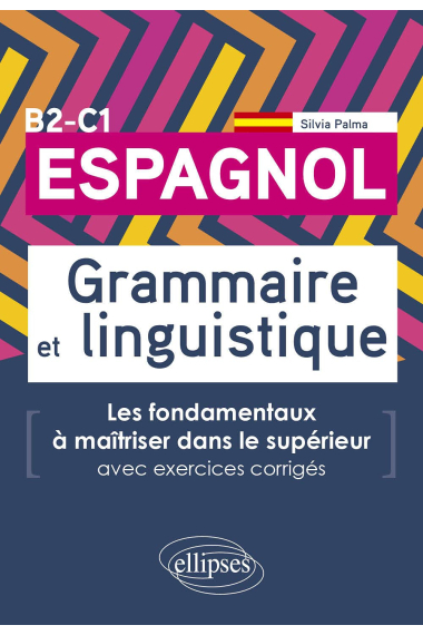 Espagnol Grammaire et linguistique B2-C1: Les fondamentaux à maîtriser dans le supérieur avec exercices corrigés