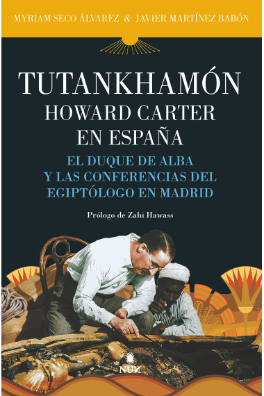 Tutankhamón. Howard Carter en España. El duque de Alba y las conferencias del egiptólogo en Madrid