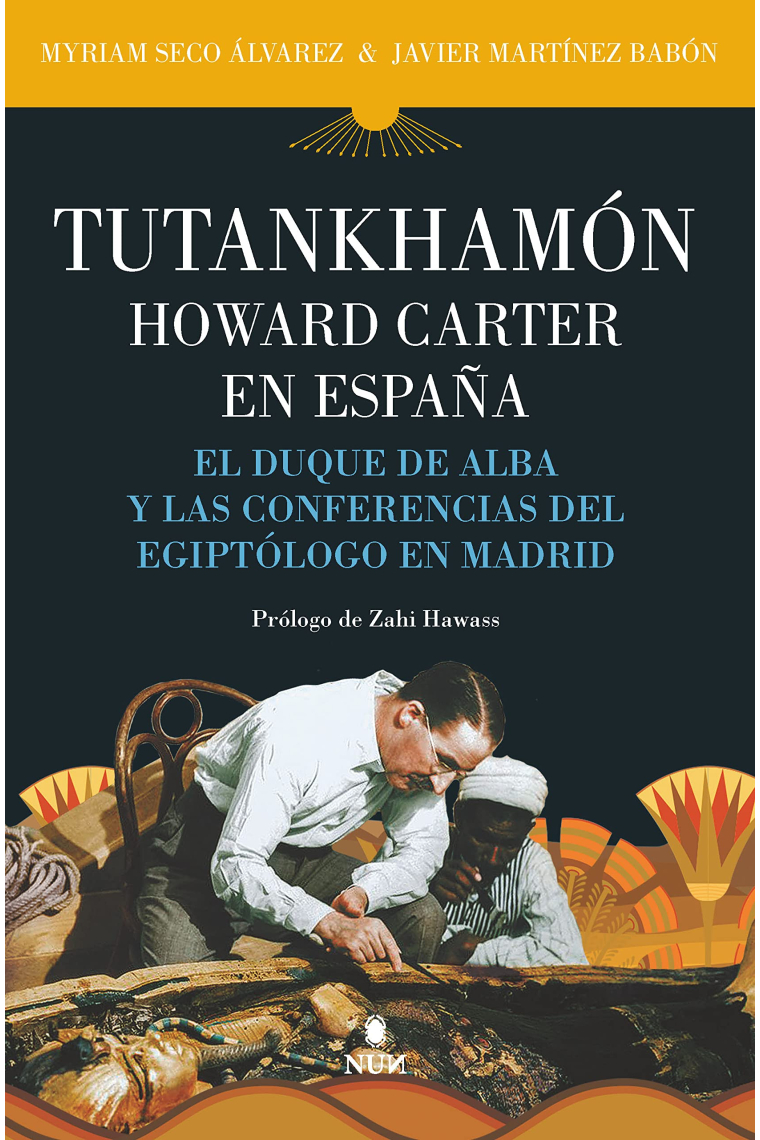 Tutankhamón. Howard Carter en España. El duque de Alba y las conferencias del egiptólogo en Madrid