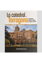 La Catedral de Tarragona. Arquitectura, discursos visuales y liturgia (1150-1350)