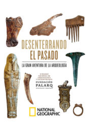 Desenterrando el pasado. La gran aventura de la arqueología.. II Premio Nacional de Arqueología y Paleontología Fundación Palarq