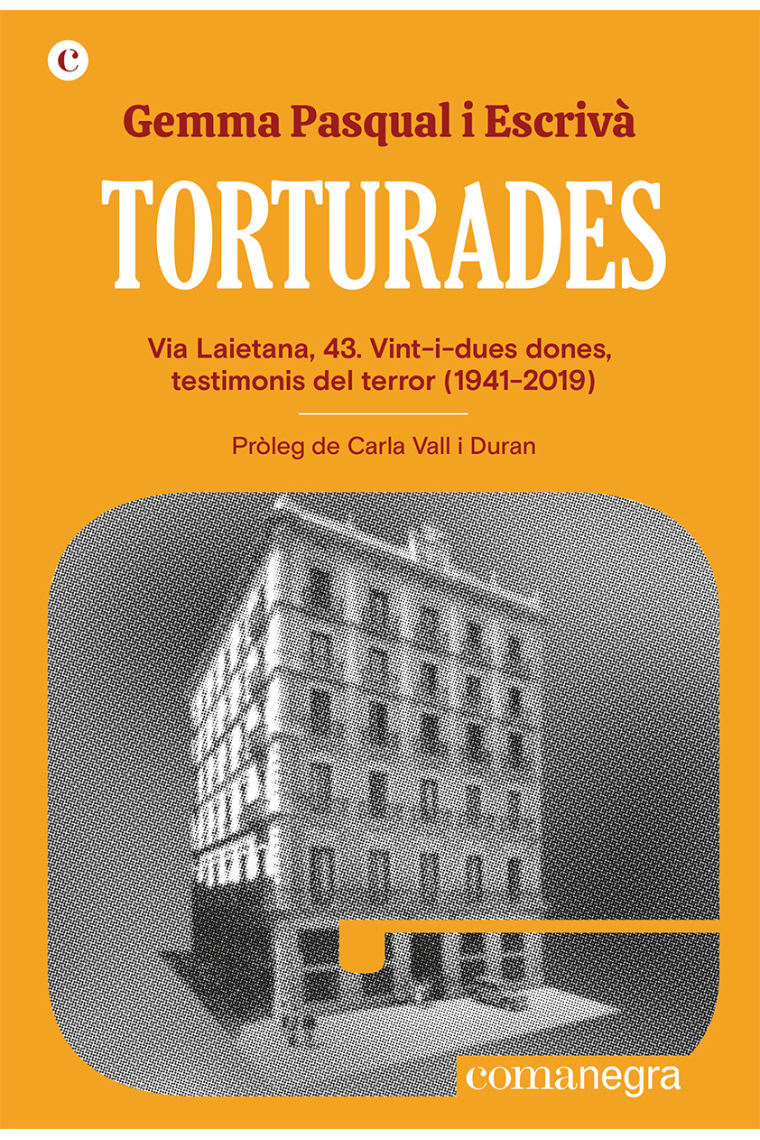 Torturades. Via Laietana, 43. Vint-i-dues dones, testimonis del terror (1941-2019)