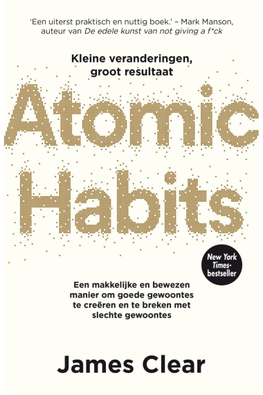 Atomic habits: een makkelijke en bewezen manier om goede gewoontes te creëren en te breken met slechte gewoontes