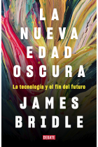 La nueva edad oscura. La tecnología y el fin del futuro