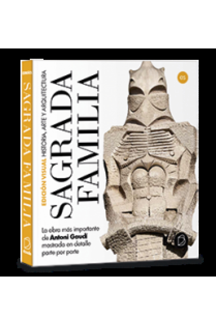 Sagrada Familia. Historia, arte y arquitectura. La obra más importante de Antoni Gaudí mostrada en detalle parte por parte. Edición visual