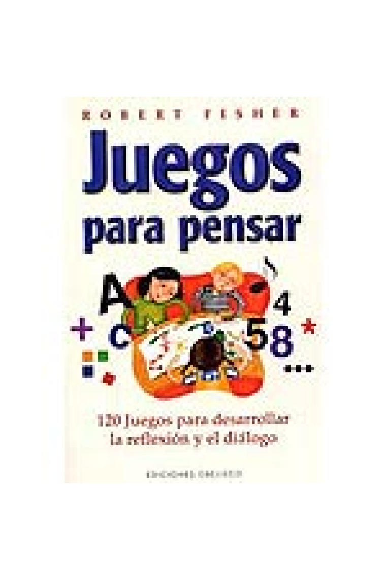 Juegos para pensar. 120 juegos para desarrollar la reflexión y el diálogo