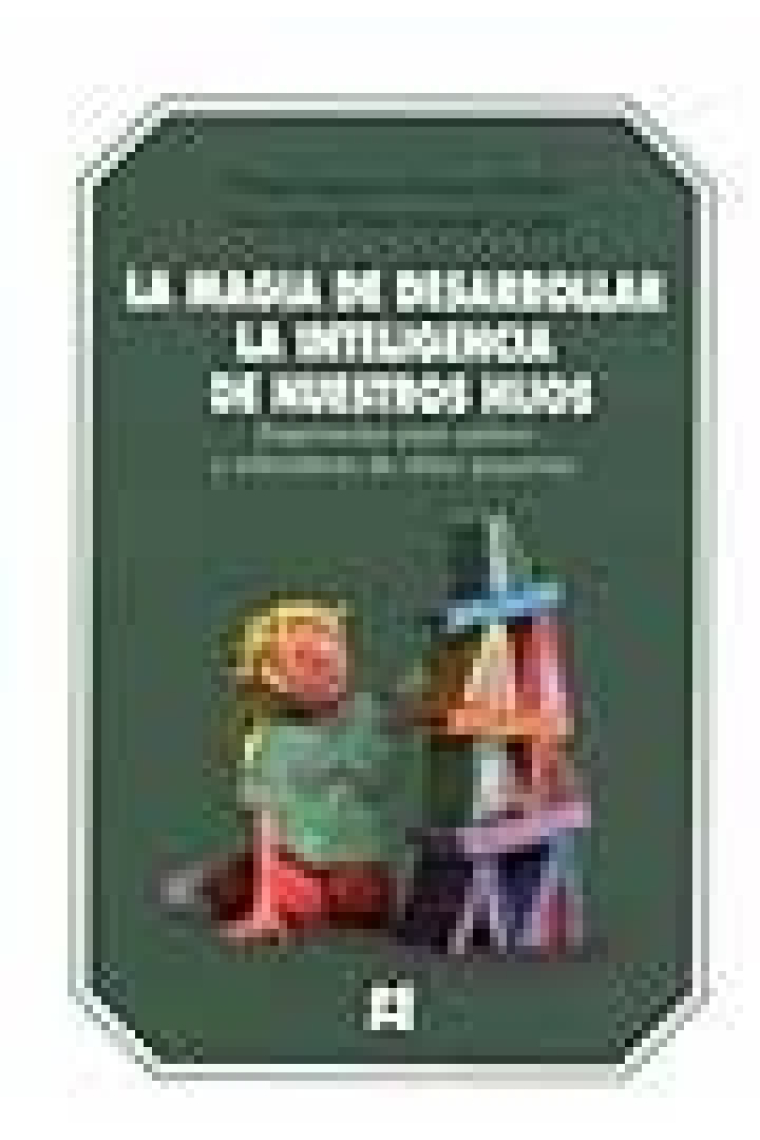 La magia de desarrollar la inteligencioa de nuestros hijos. Sugerencias para padres y educadores de niños pequeños