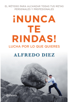 ¡Nunca te rindas!. Lucha por lo que quieres / El método para alcanzar todas tus metas personales y profesionales